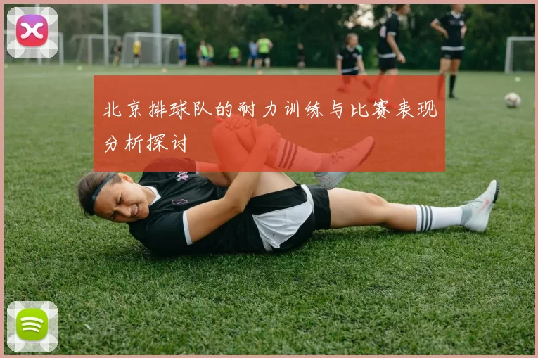北京排球队的耐力训练与比赛表现分析探讨