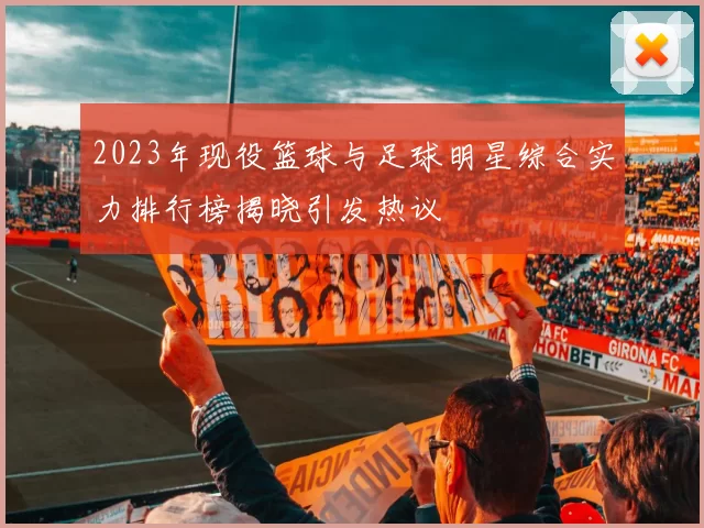 2023年现役篮球与足球明星综合实力排行榜揭晓引发热议