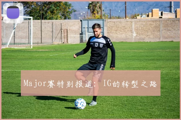 Major赛特别报道：IG的转型之路