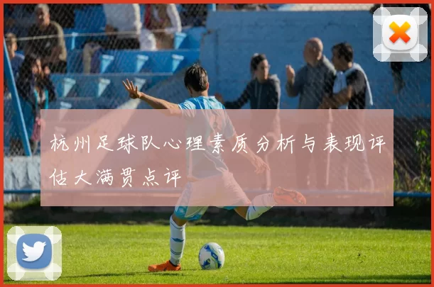 杭州足球队心理素质分析与表现评估大满贯点评